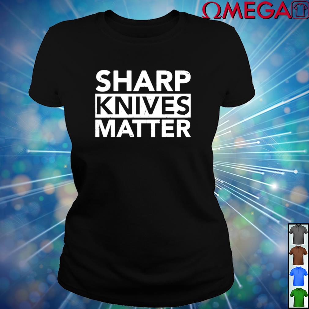 sharp knives matter shirt