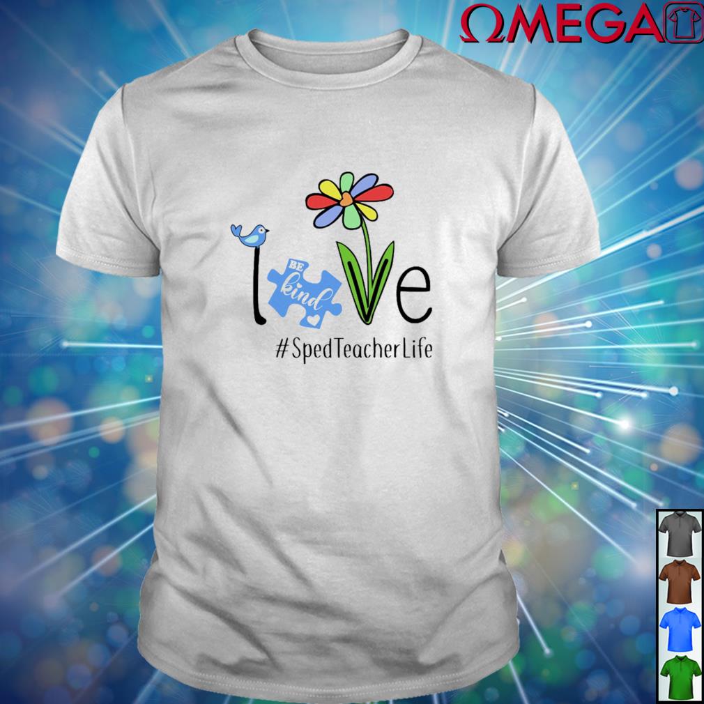 Sped teacher life autism love be kind shirt, hoodie, sweater, long ...