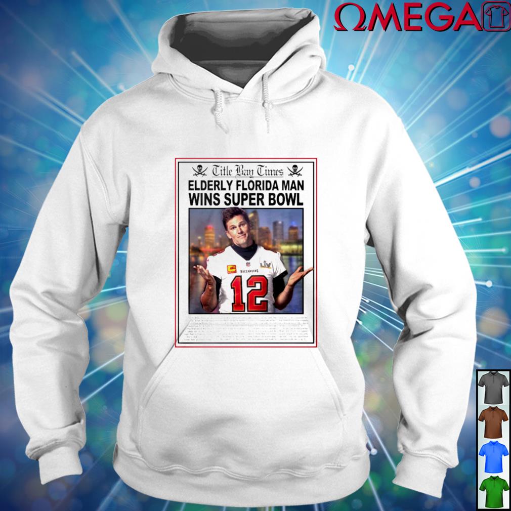 Title Bay Times Elderly Florida man wins Super Bowl Tom Brady shirt,  hoodie, sweater, long sleeve and tank top