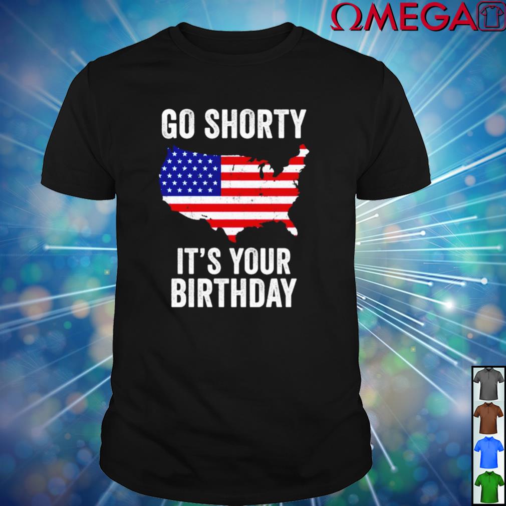 go shorty it's your birthday shirt