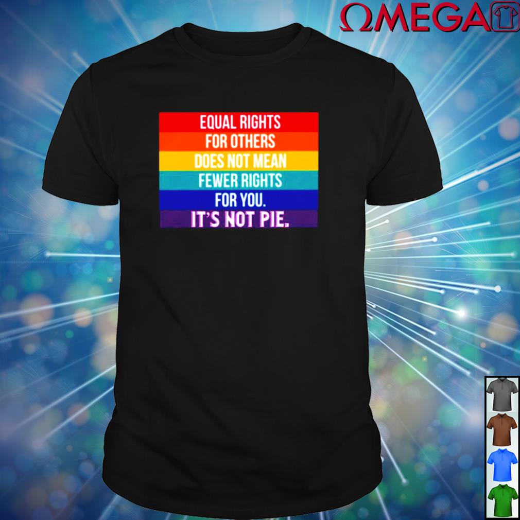 equal rights for others it's not pie shirt