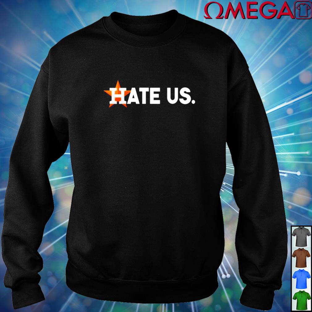 Houston Astros hate us shirt, hoodie, sweater, long sleeve and