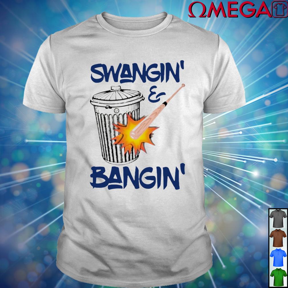 Swangin' and Bangin' shirt, hoodie, sweater, long sleeve and tank top