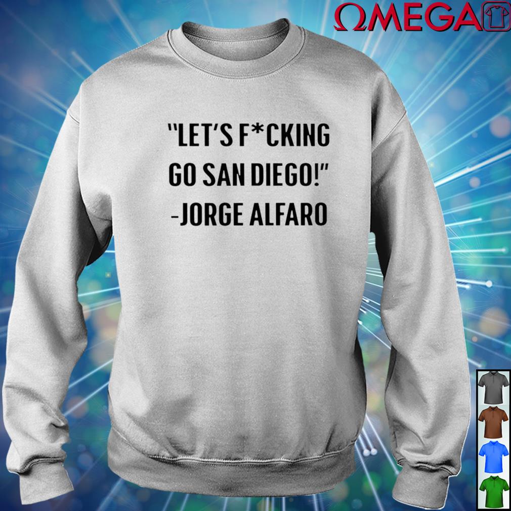 Jorge alfaro let's fucking go san diego shirt, hoodie, sweater, long sleeve  and tank top