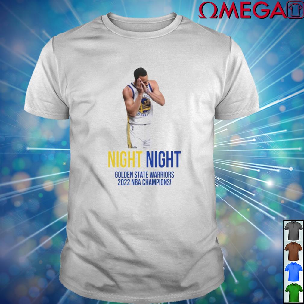 Official stephen Curry Night Night Golden State Warriors 2022 NBA Champions  Shirt, hoodie, longsleeve, sweatshirt, v-neck tee