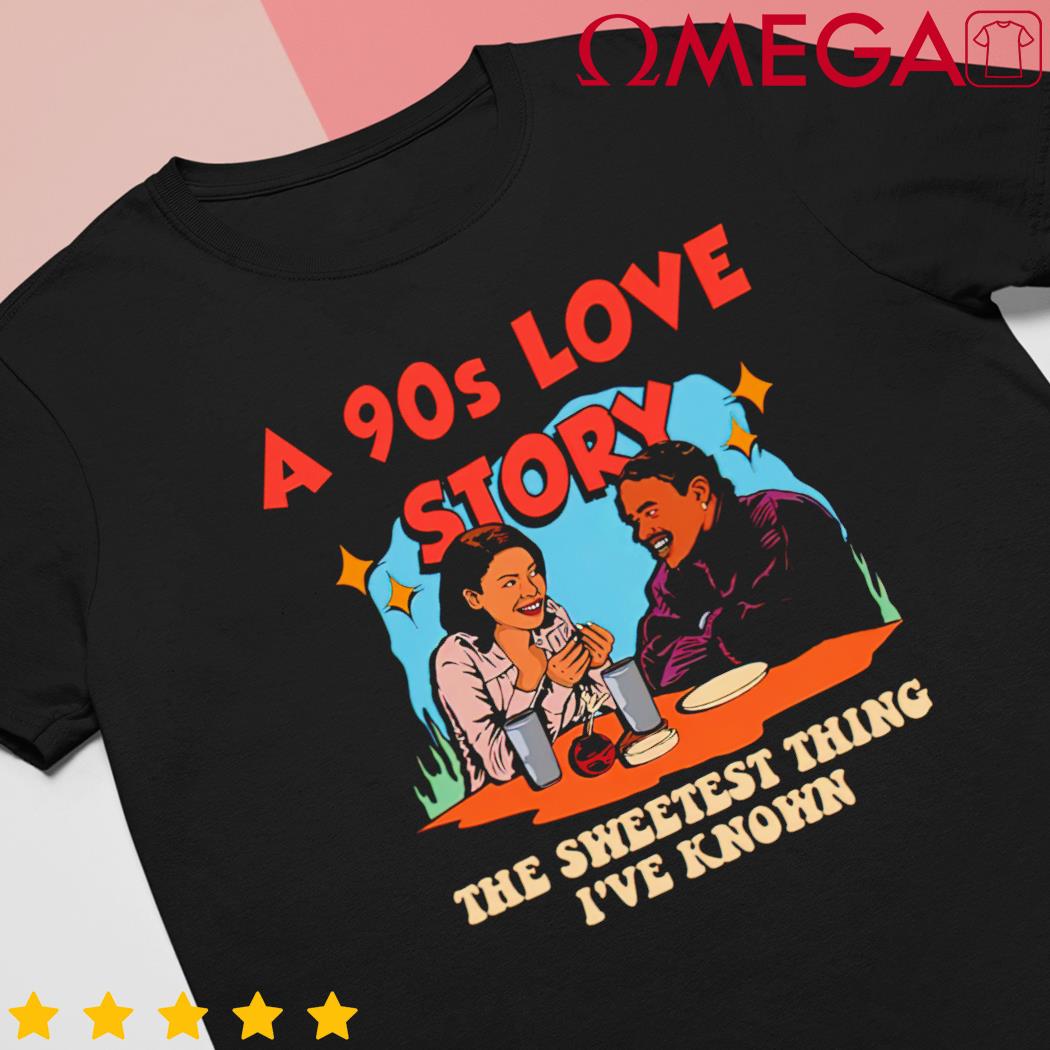A 90s Love Story the sweetest thing I've known retro shirt