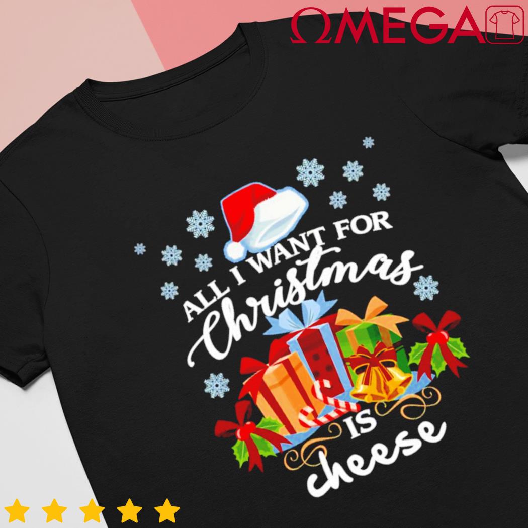 All I want for Christmas is cheese shirt