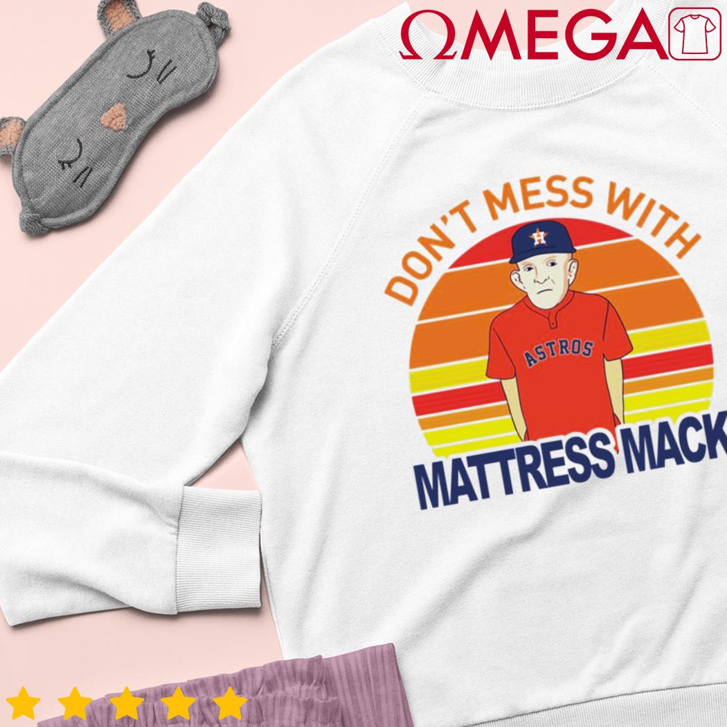 Don't mess with Mack Mattress Mack Astros shirt, hoodie, sweater and v-neck  t-shirt