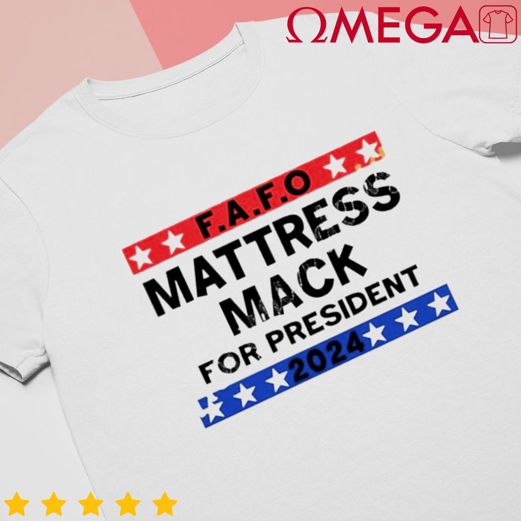 FAFO Mattress Mack for President 2024 shirt