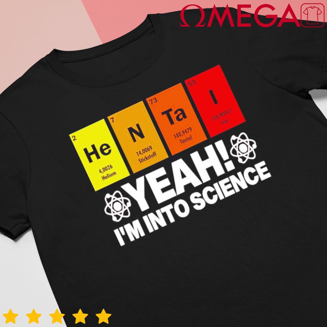Hentai yeah I'm into science shirt