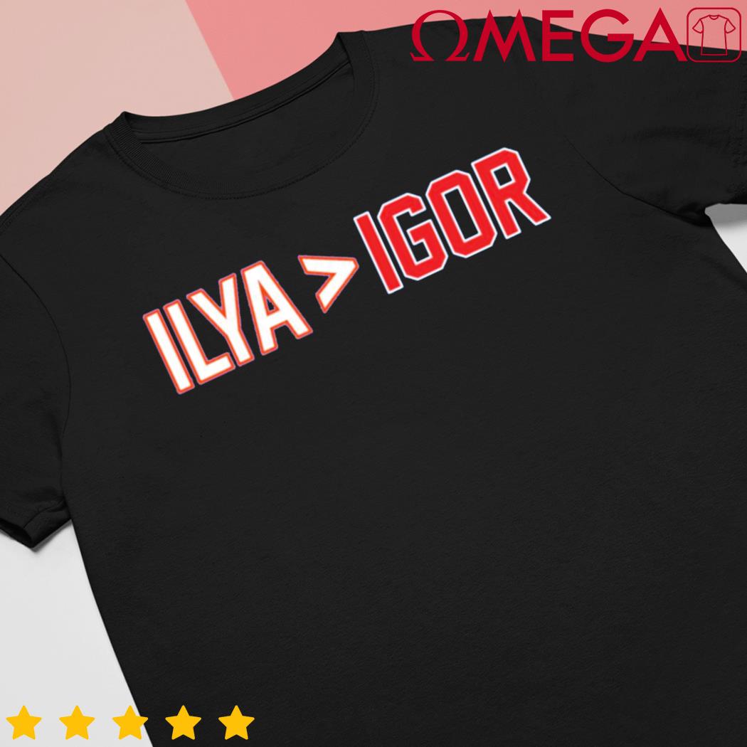 Ilya is greater than Igor shirt