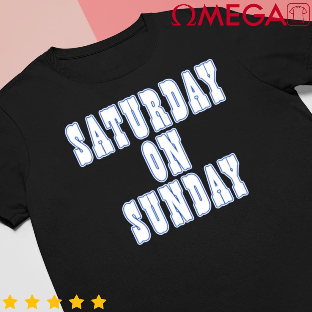 Saturday on Sunday shirt