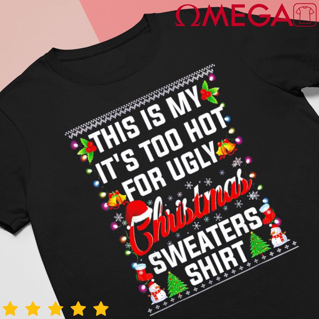 This is my it's too hot for ugly Christmas sweaters t-shirt