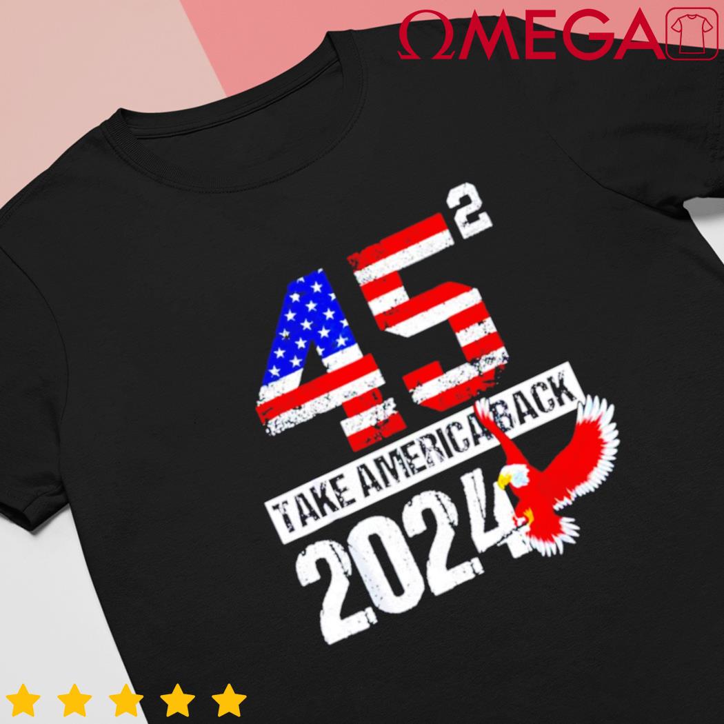 Trump 45 take America back 2024 shirt