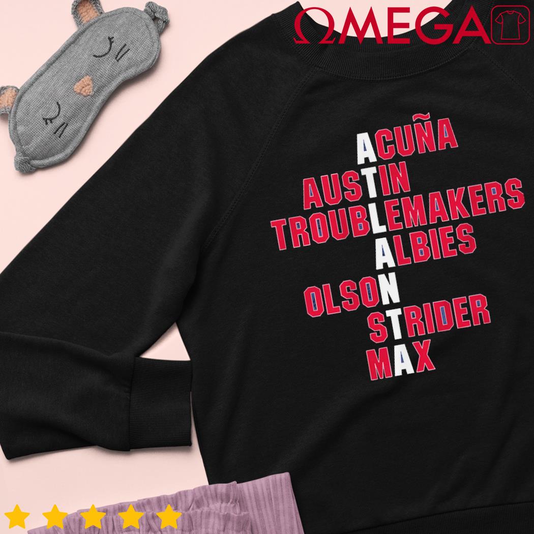 Atlanta names Acuna austin troublemakers albies olson strider max shirt,  hoodie, sweater, long sleeve and tank top