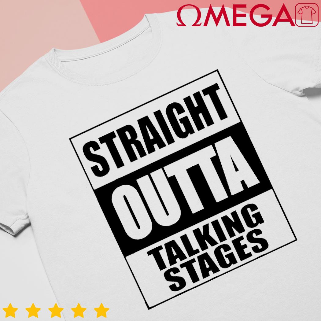 Straight outta talking stages shirt