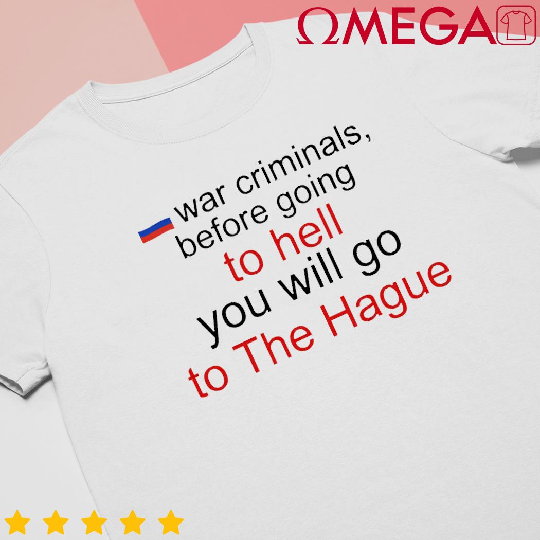 War criminals before going to hell you will go to the hague shirt