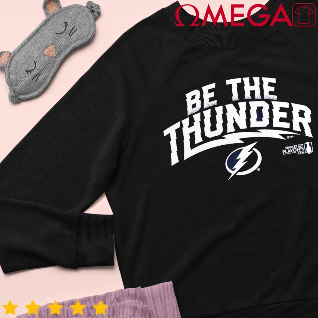 Tampa Bay Lightning Be the Thunder Stanley Cup Playoffs 2023 shirt, hoodie,  sweater, long sleeve and tank top