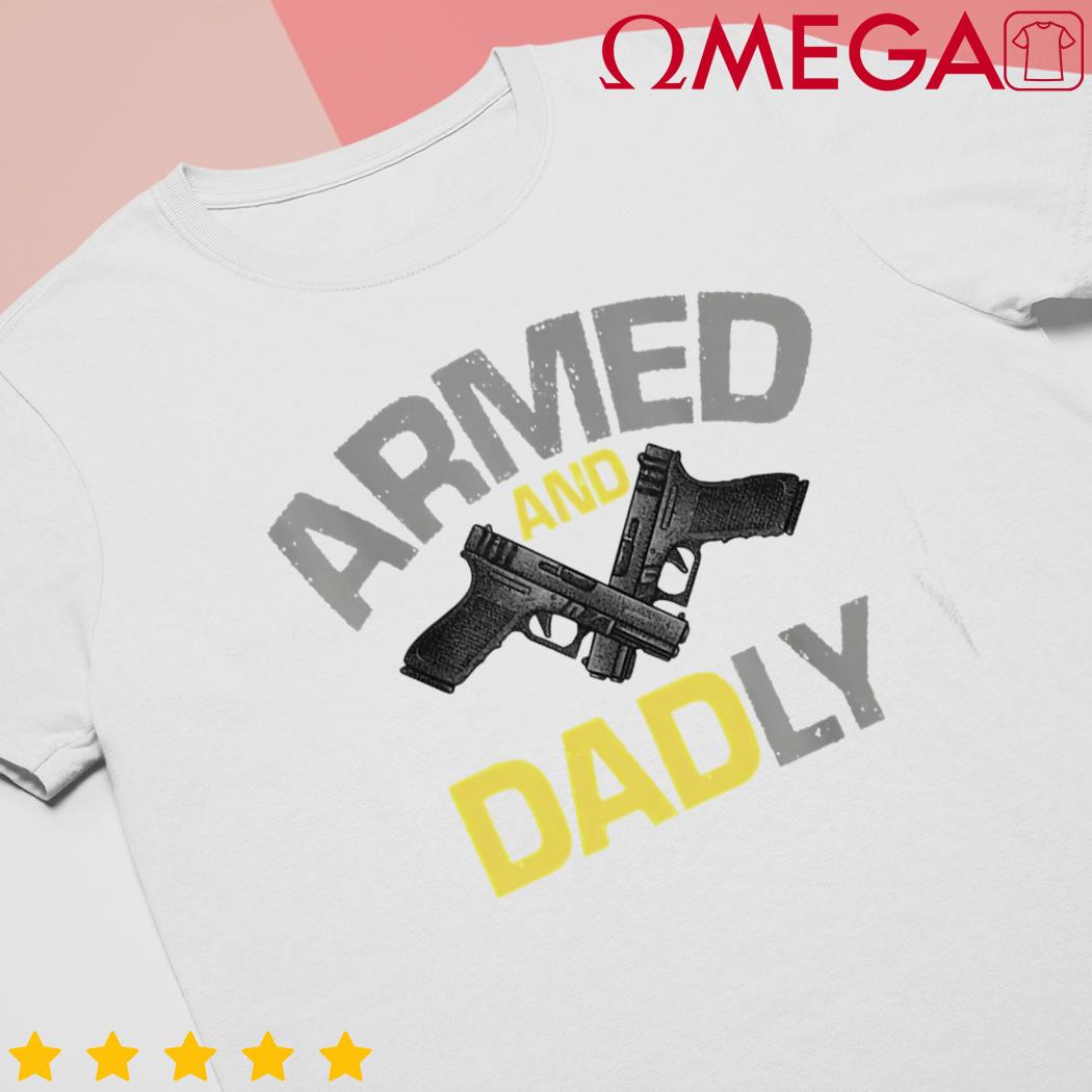 Armed and dadly Father's Day shirt