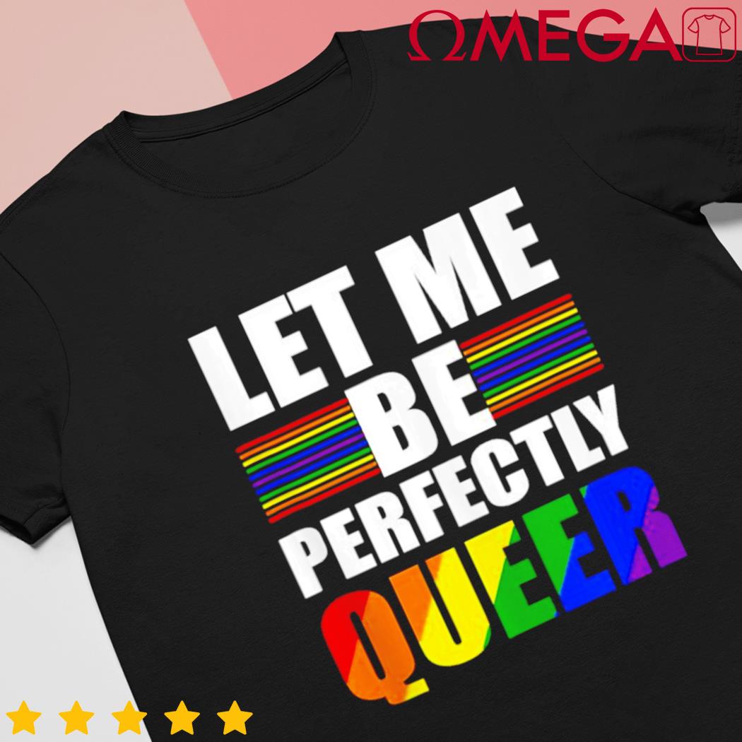 Let me be perfectly queer LGBT pride shirt