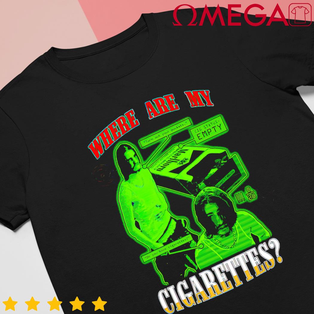 Where are my cigarettes shirt