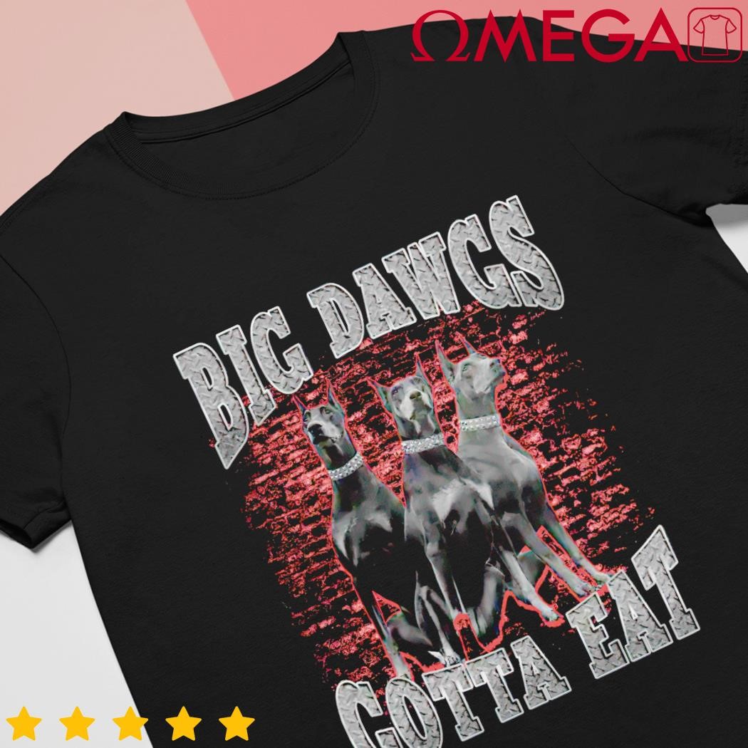 Big dawgs gotta eat shirt, hoodie, sweater, long sleeve and tank top