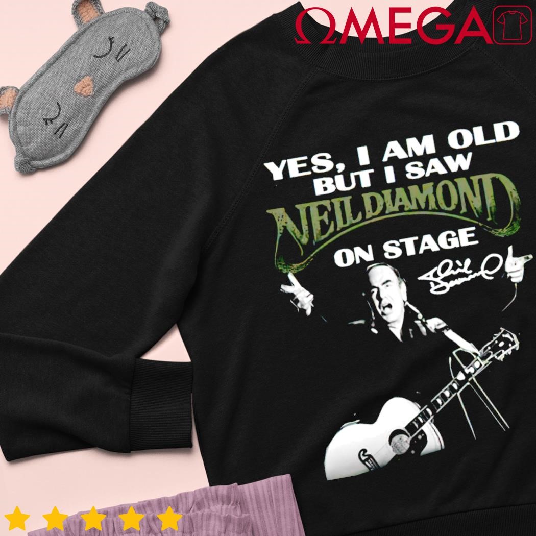 Official Yes I am old but I saw Neil Diamond on stage signatures shirt,  hoodie, sweater, long sleeve and tank top