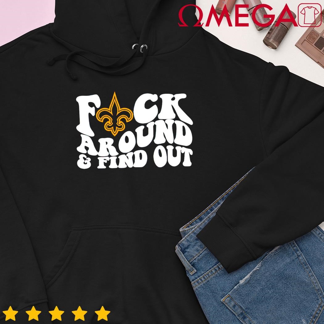 Official New Orleans Saints Fuck Around & Find Out Shirt, hoodie, sweater,  long sleeve and tank top