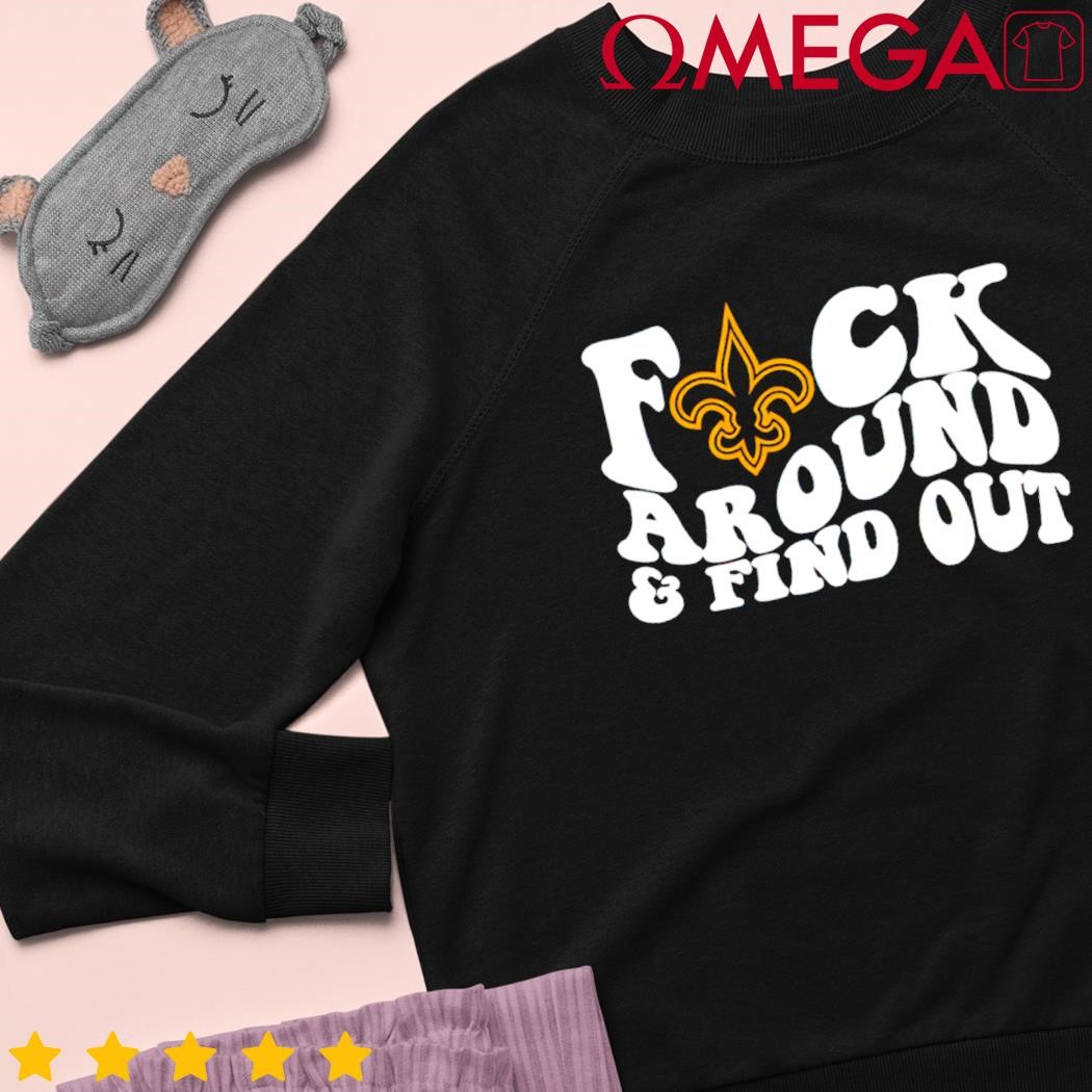 New Orleans Saints fuck around and find out shirt, hoodie, sweater, long  sleeve and tank top