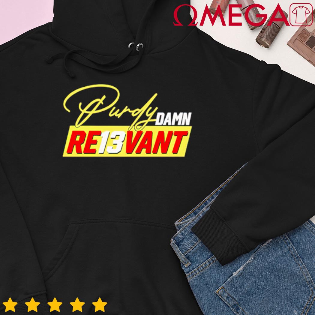 Brock Purdy Damn Re13vant Shirt, hoodie, sweater, long sleeve and tank top