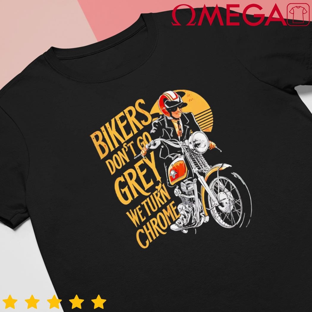 Bikers dont go grey we turn chrome motorcycle bike lover retro shirt