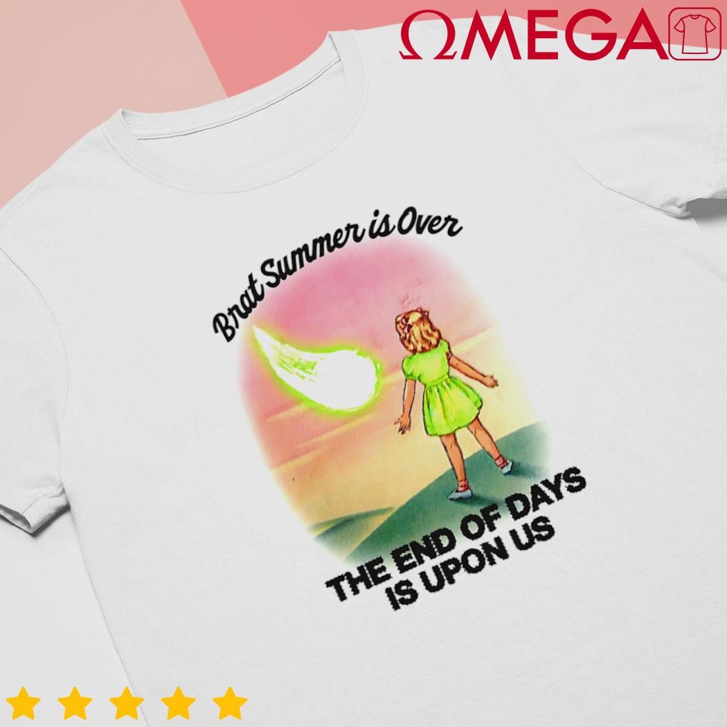 Brat summer is over the end of days is upon US shirt