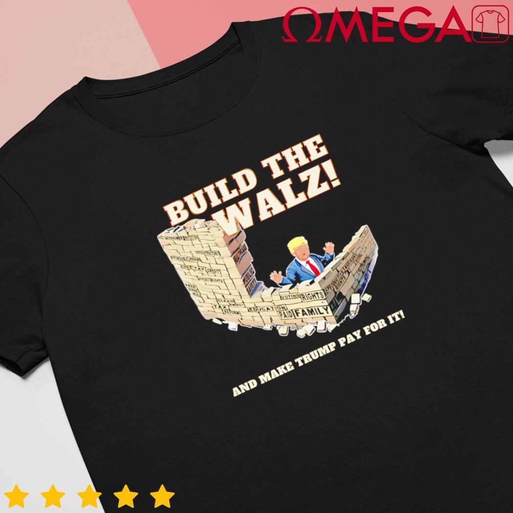 Build the Walz and make Trump pay for it shirt