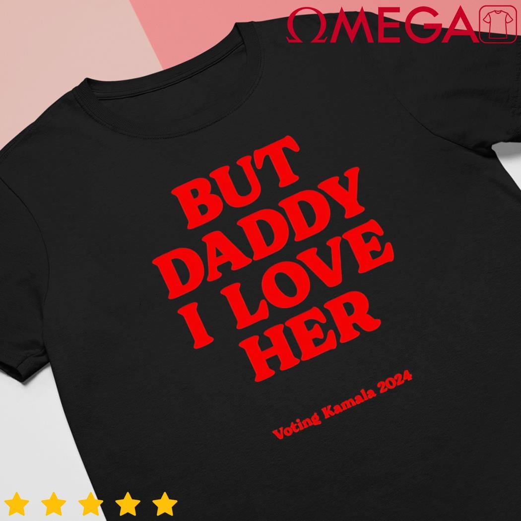 But daddy I love her vote Kamala Harris 2024 shirt