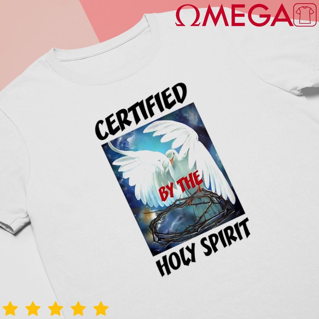 Certified by the holy spirit shirt