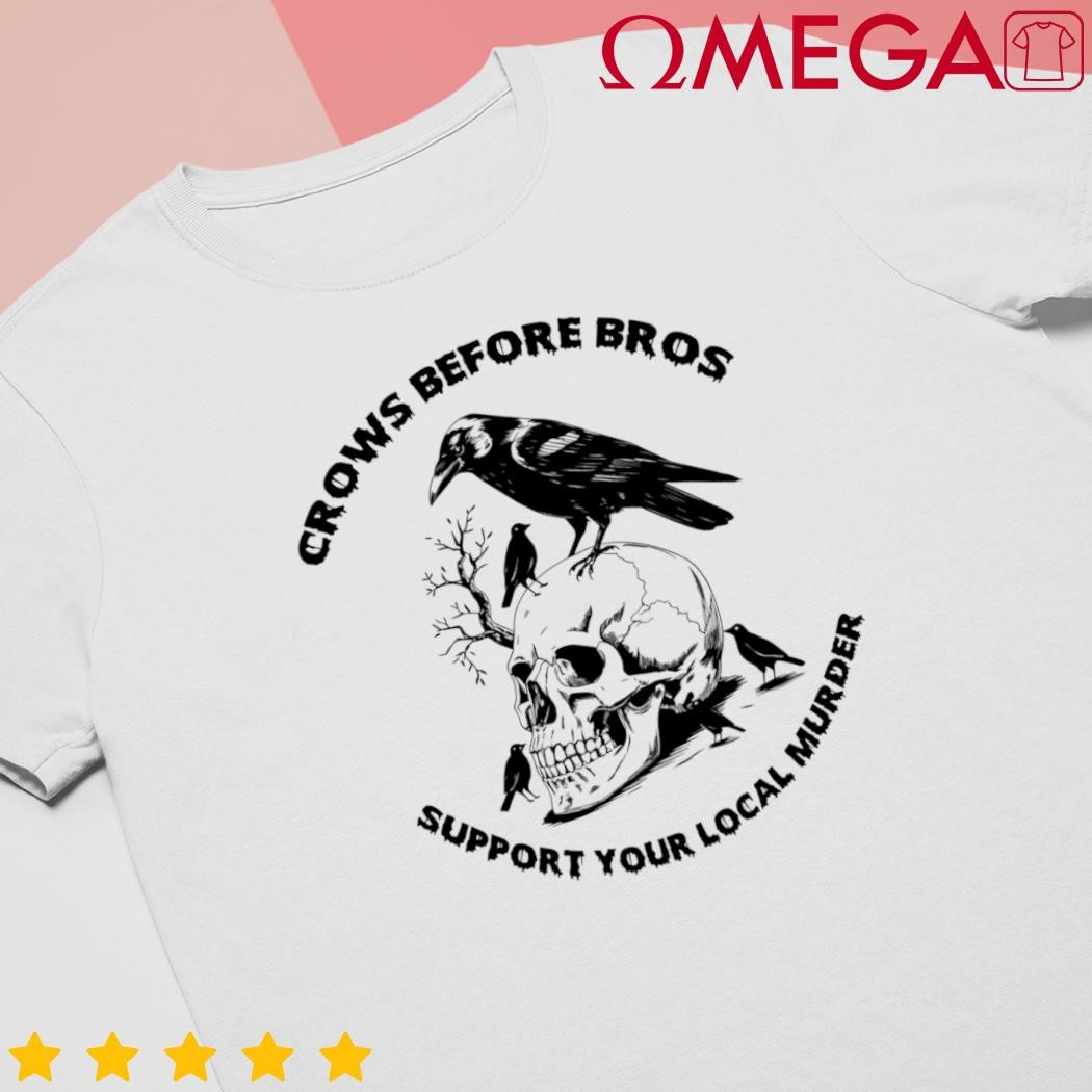 Crows before bros support your local murrder skull shirt