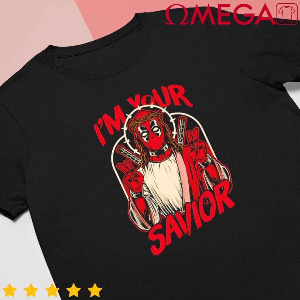 Deadpool I'm your savior shirt