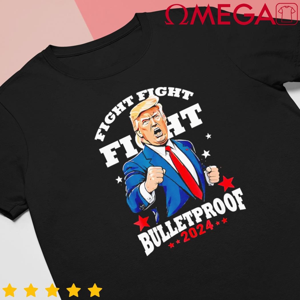 Donald Trump fight fight fight bullet proof 2024 election shirt