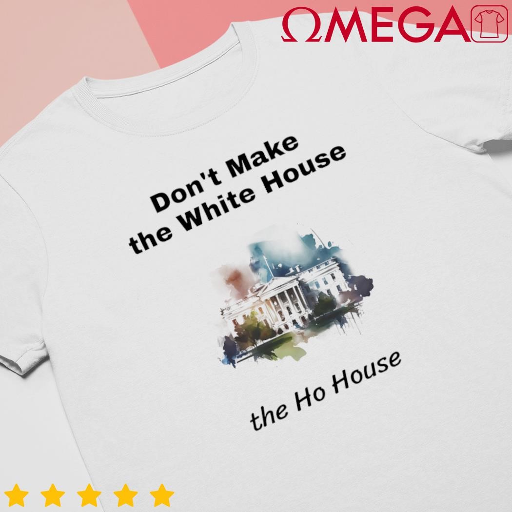 Don't make the White House the Ho House water color shirt