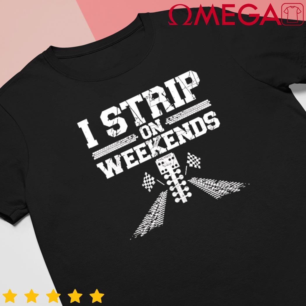 Drag Racing Race Car Pun Vintage I Strip on Weekends shirt