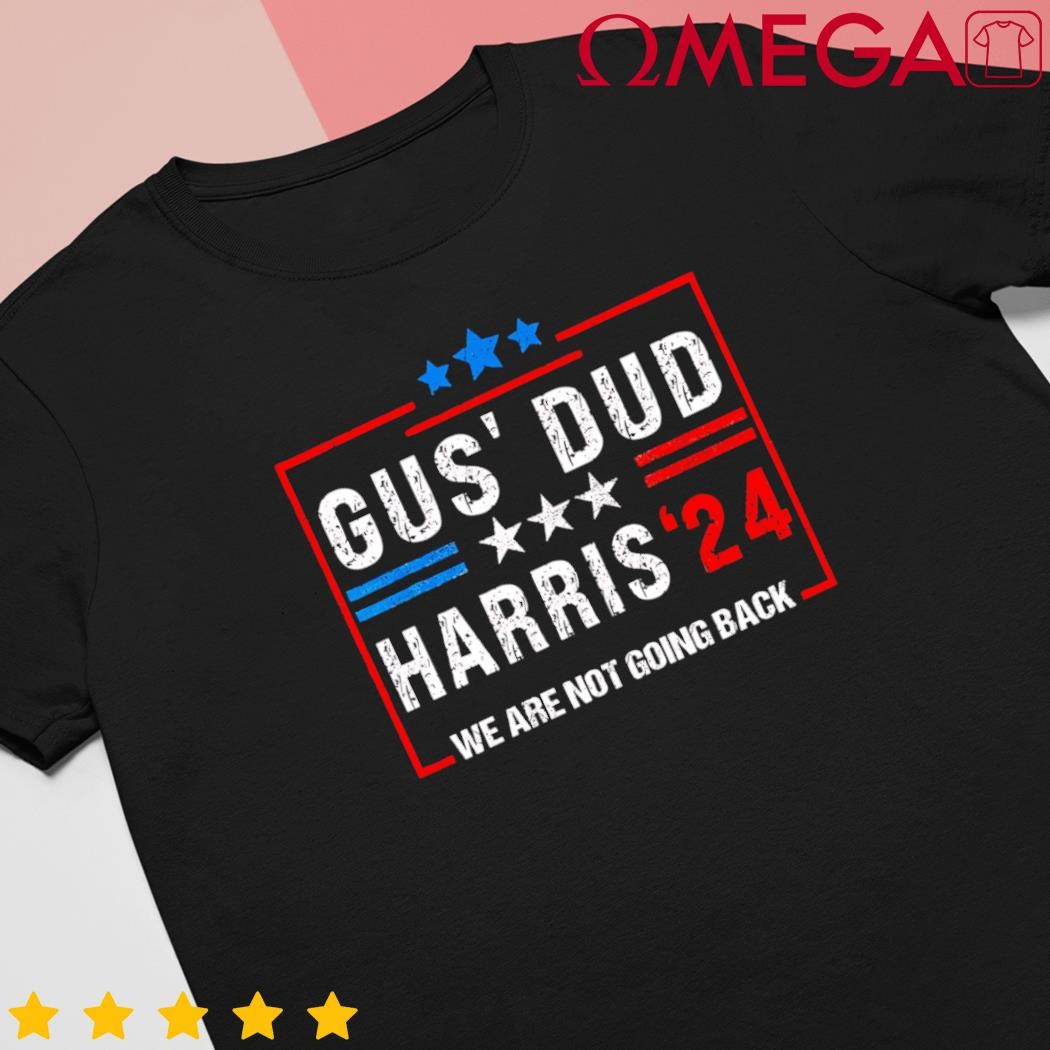 Gus dad Kamala Harris Waltz Tim Walz we are not going back 2024 shirt