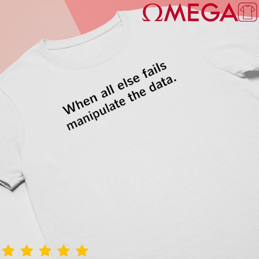 Horse Dentist when all else fails Manipulate the Data shirt