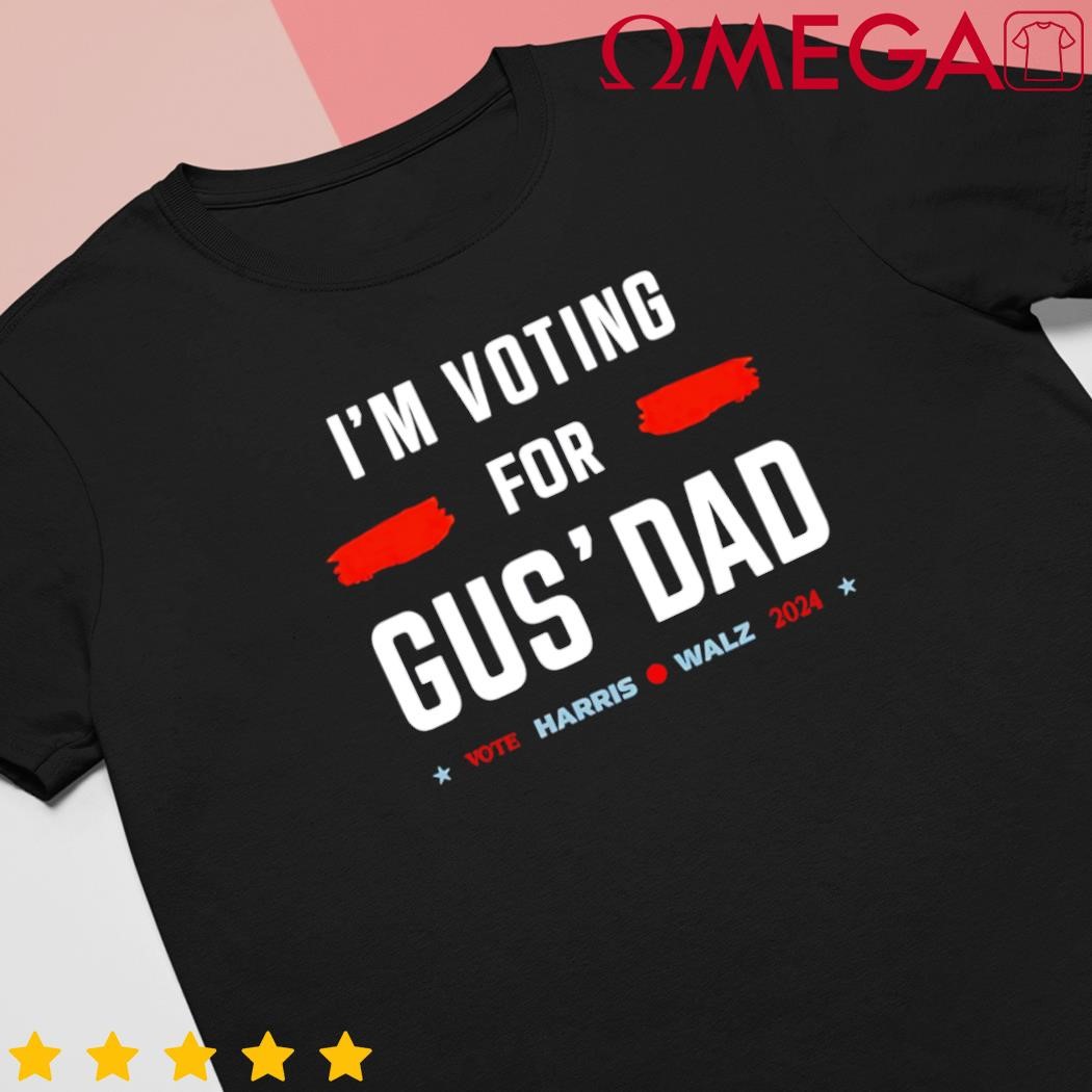 I'm voting for Gus' Dad vote Harris Walz 2024 shirt