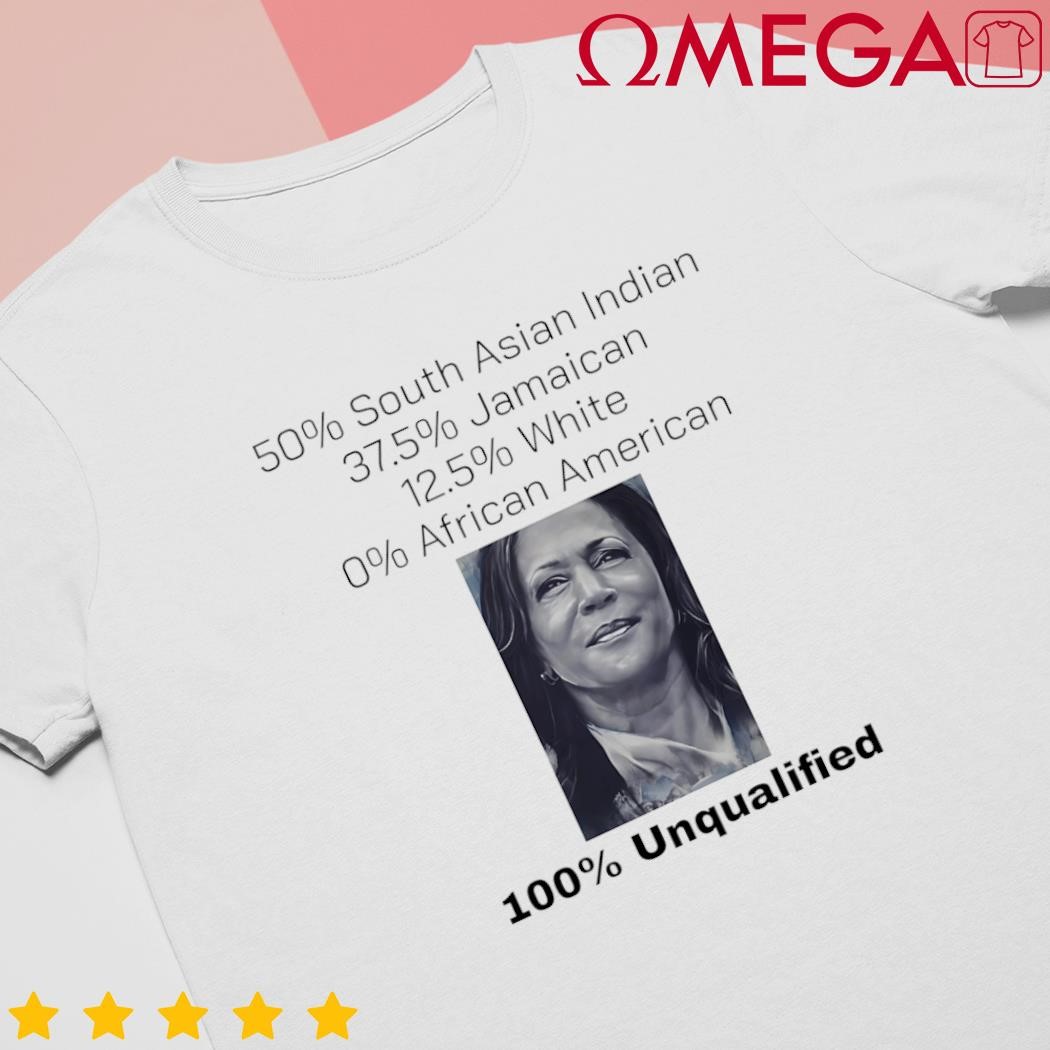 Kamala Harris 50% South Asian India 37,5 Jamaican 0% African American 100% Unqualified shirt