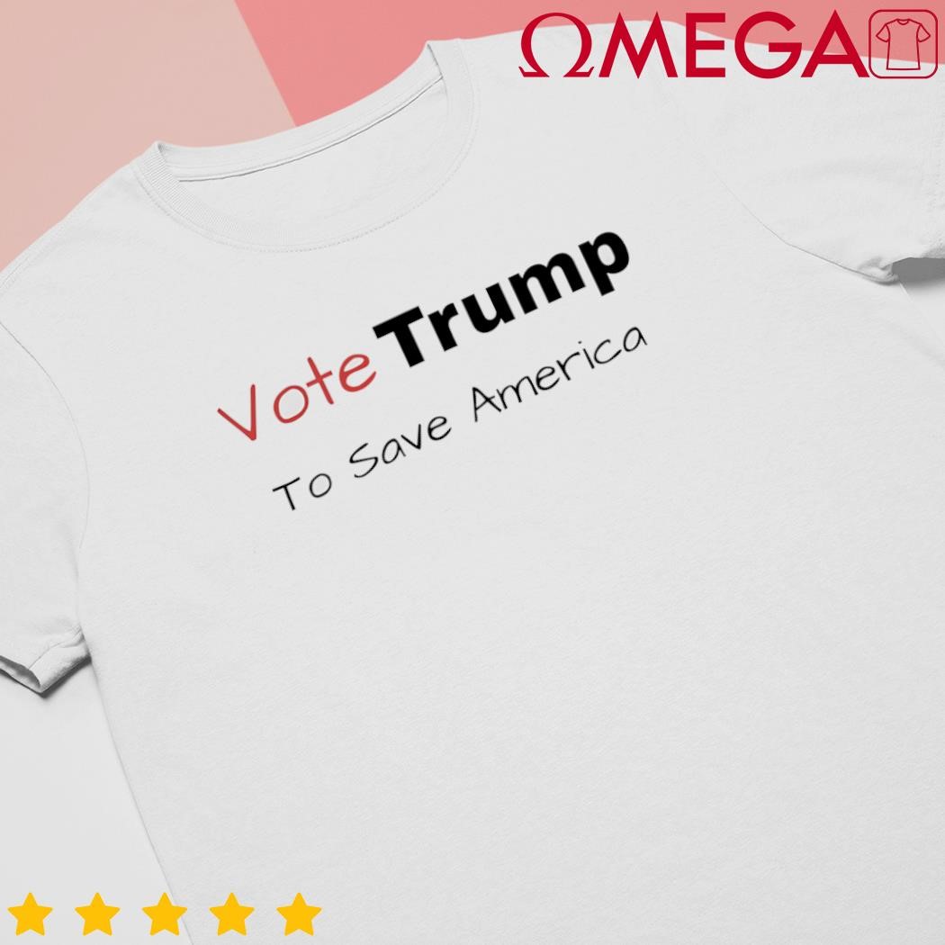 Vote Trump to save America shirt