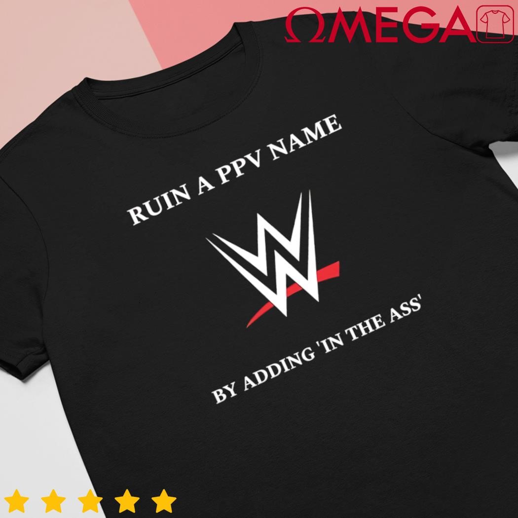 WWE ruin a ppv name by adding in the ass shirt