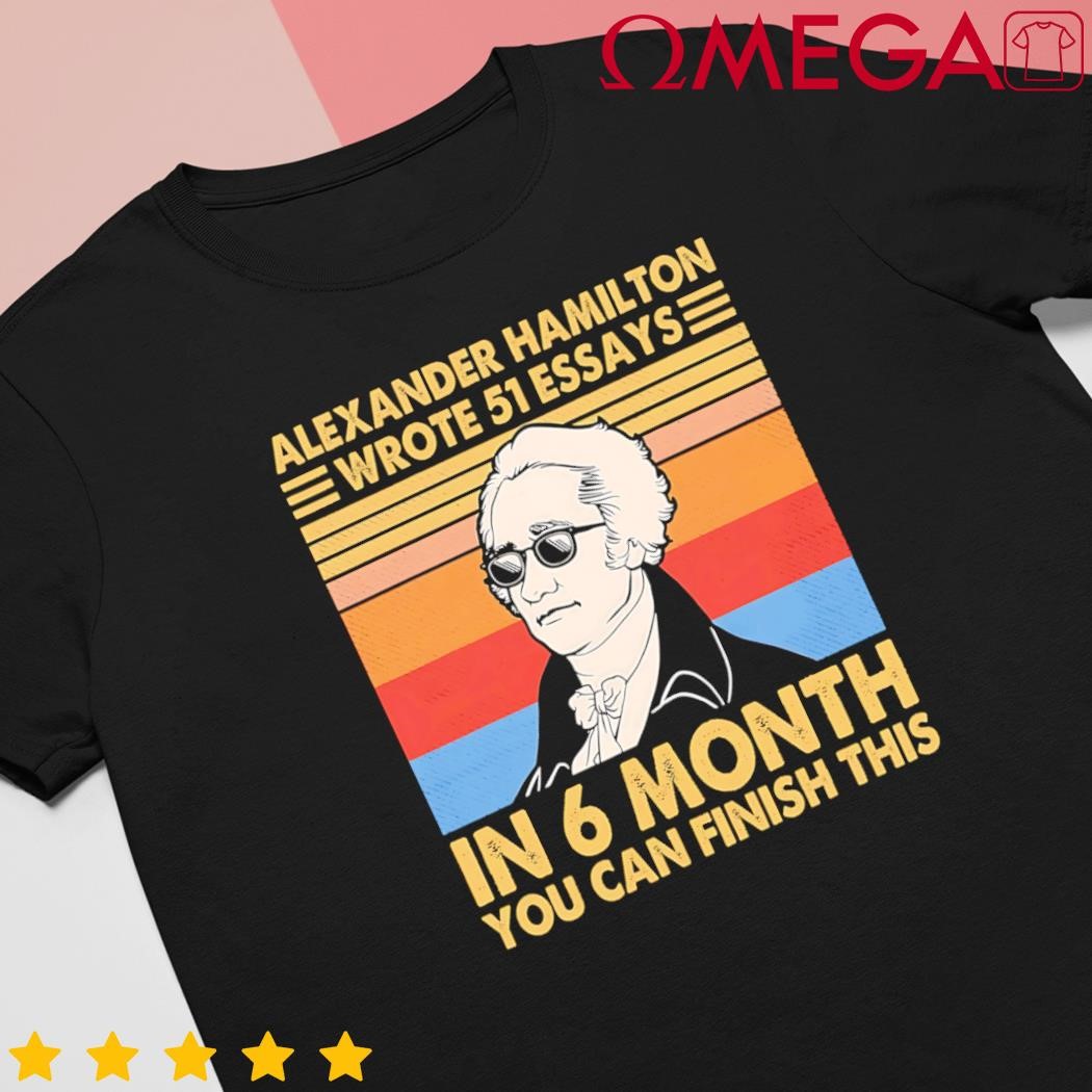 Alexander Hamilton Wrote 51 Essays in 6 Months Retro shirt