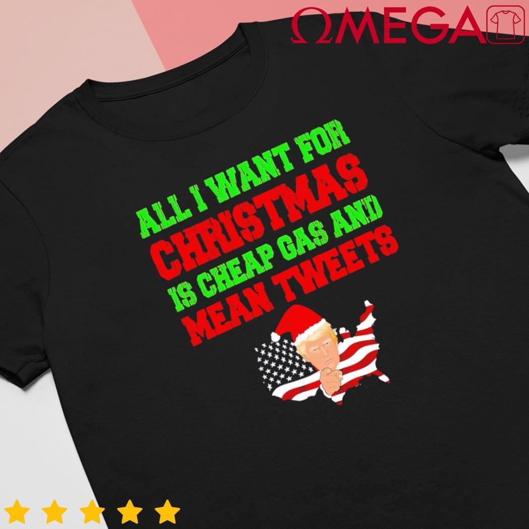 All I want for Christmas is cheap gas and mean Tweets Trump gift shirt