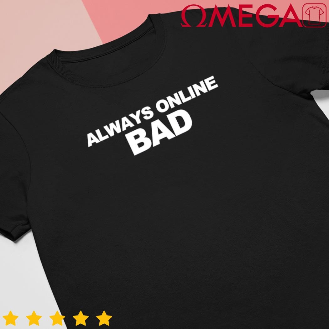 Always online bad classic shirt