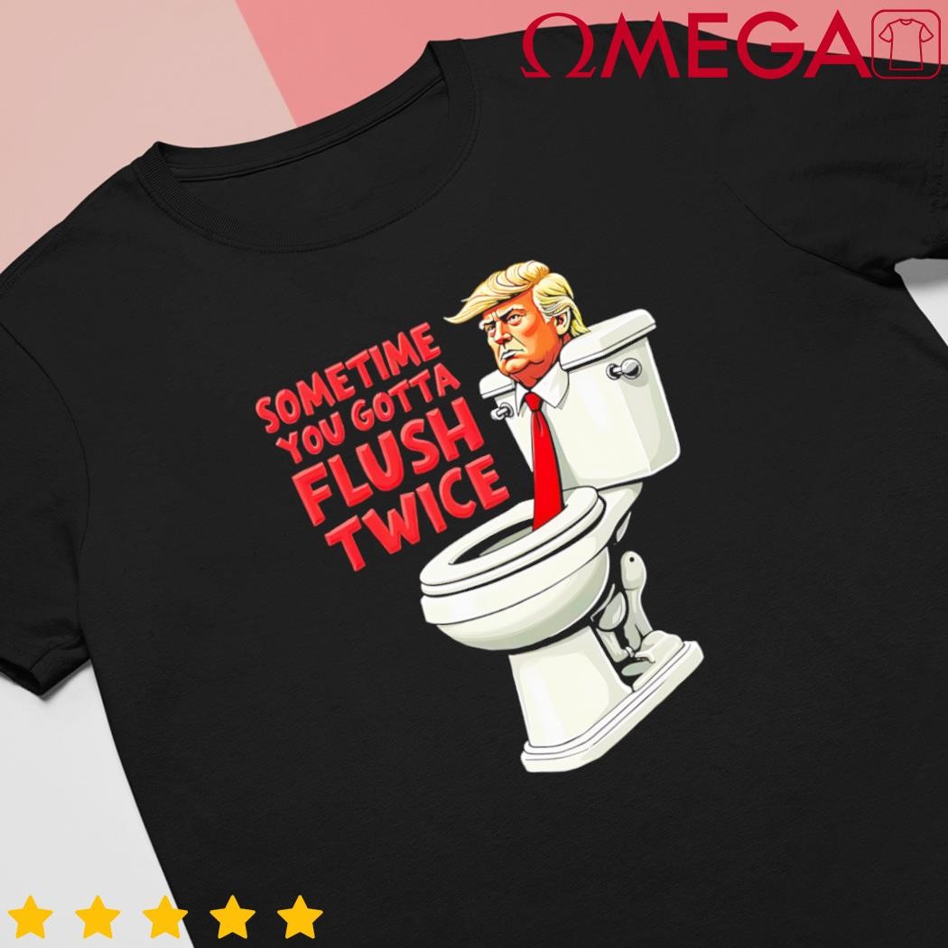 Anti Trump sometimes you gotta flush twice cartoon meme shirt